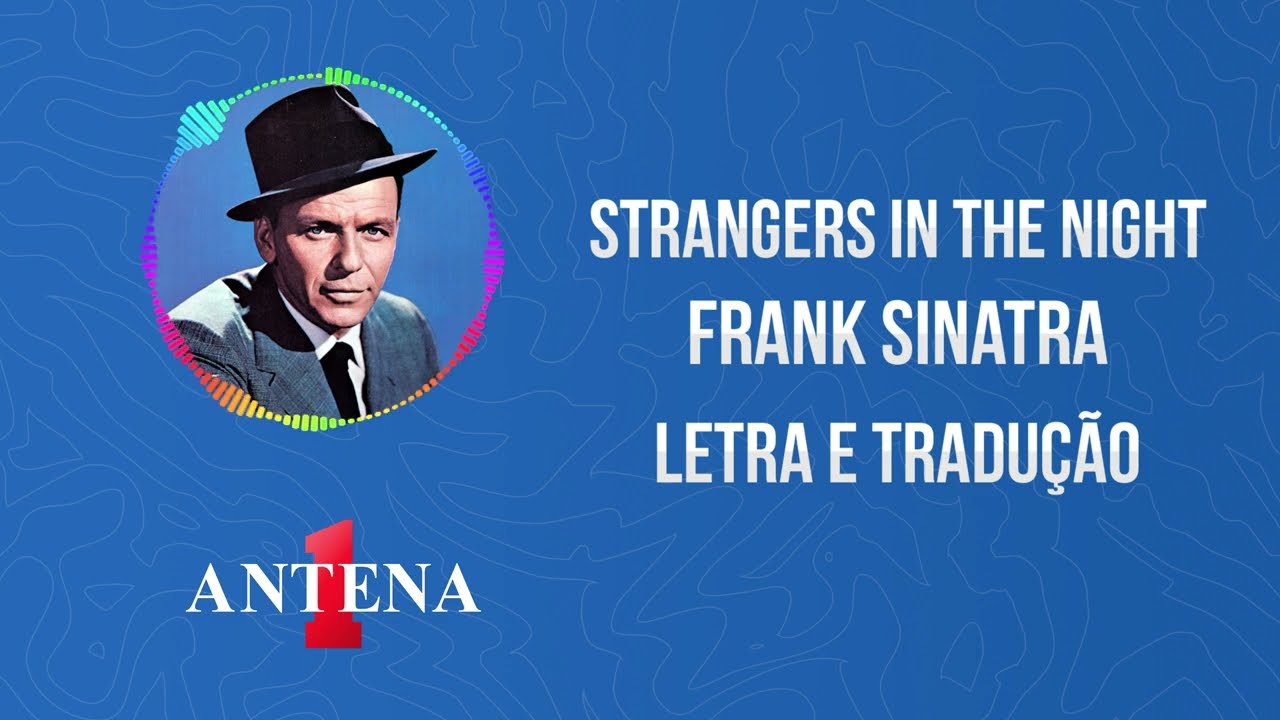 Antena 1 - Frank Sinatra - Strangers In The Night - Letra e Tradução 